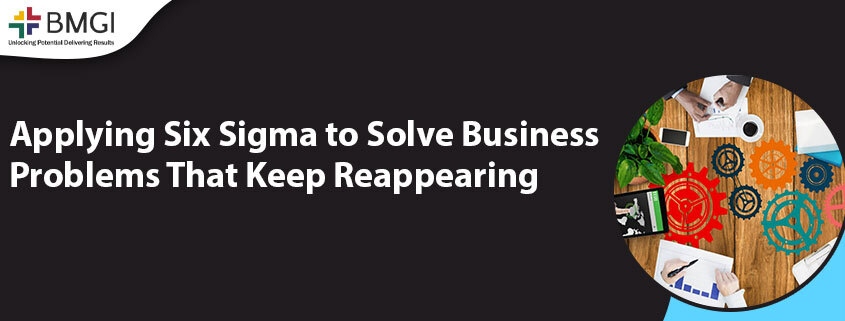 Applying Six Sigma to Solve Business Problems That Keep Reappearing Banner
